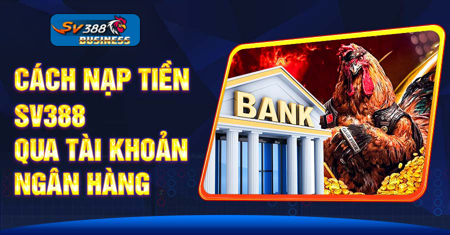 Nạp tiền sv388 dễ dàng qua chuyển khoản Banking